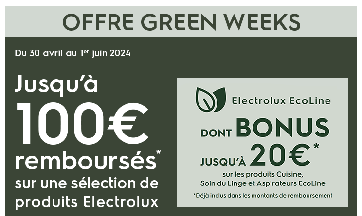 Offre Green Weeks - Du 30 avril au 1er juin 2024 - Jusqu'à 100 euros remboursés sur une sélection de produits Electrolux + Bonus jusqu'à 20 euros sur les produits Cuisine, Soin du linge et aspirateurs EcoLine